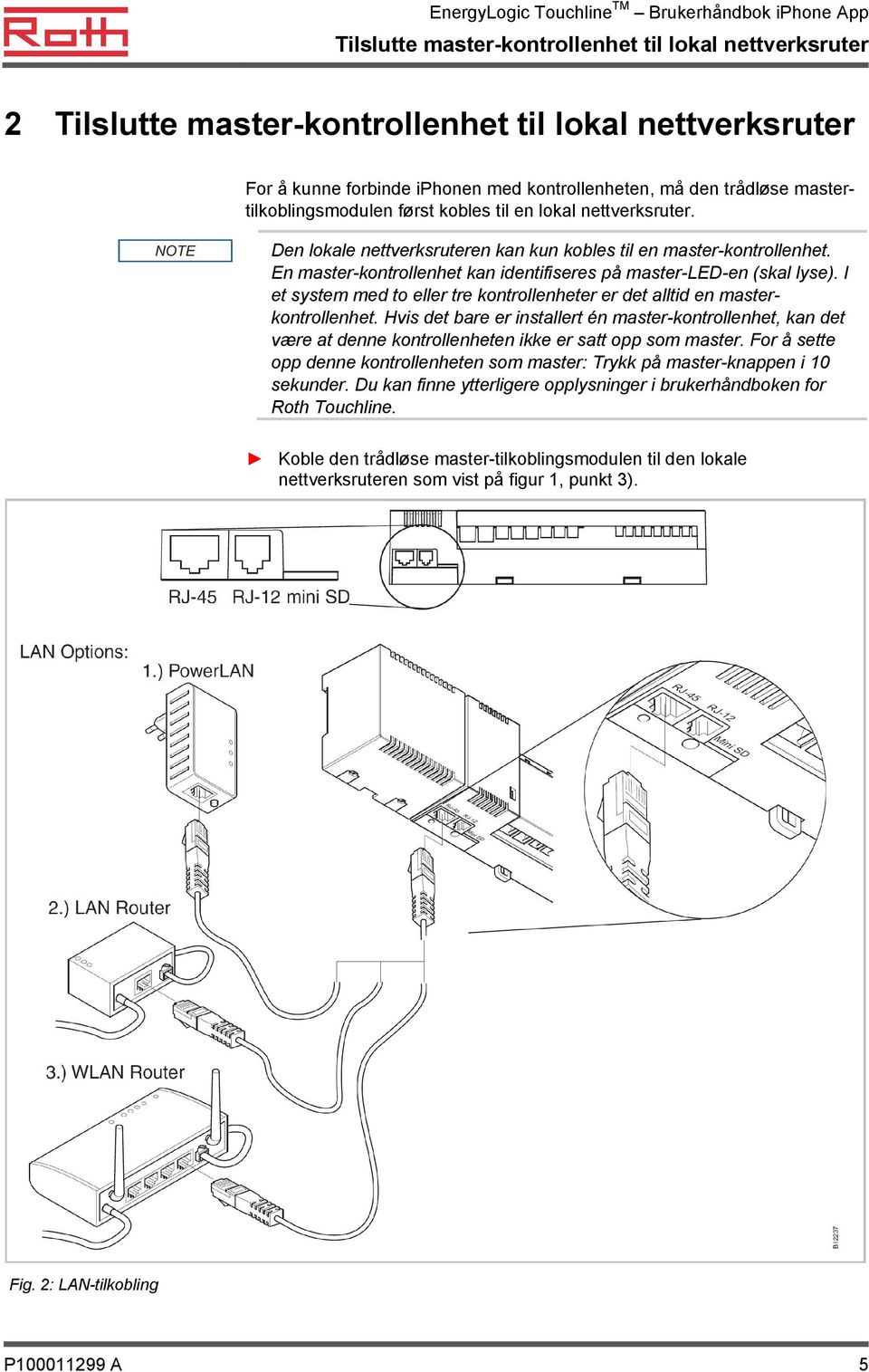 En master-kontrollenhet kan identifiseres på master-led-en (skal lyse). I et system med to eller tre kontrollenheter er det alltid en masterkontrollenhet.