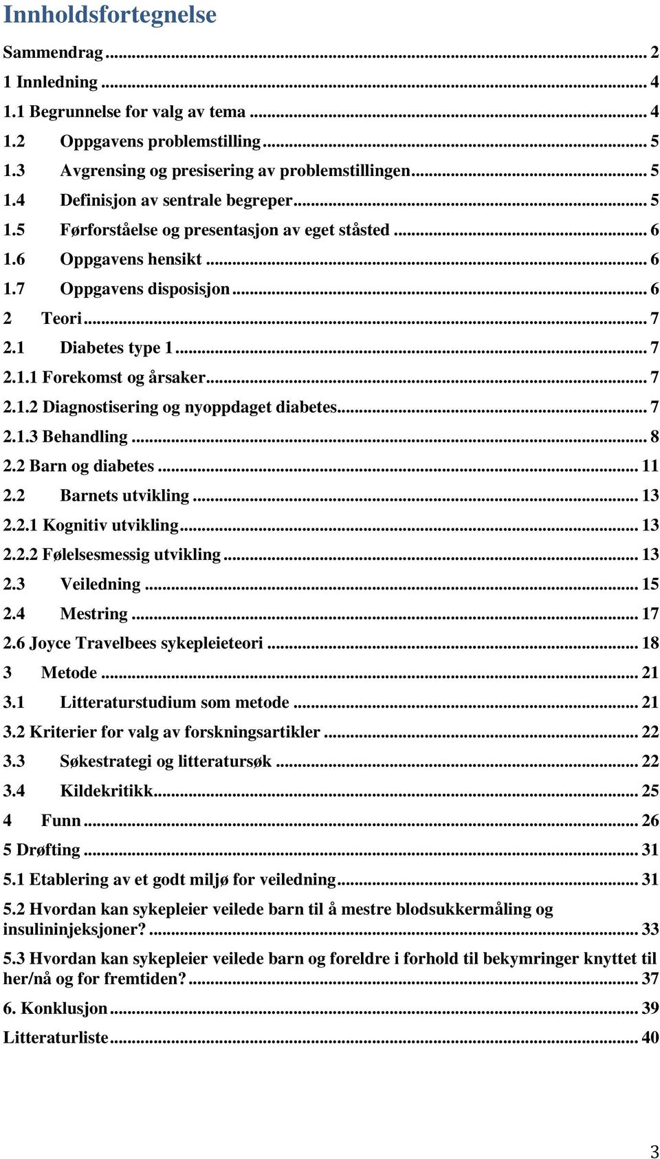 .. 7 2.1.3 Behandling... 8 2.2 Barn og diabetes... 11 2.2 Barnets utvikling... 13 2.2.1 Kognitiv utvikling... 13 2.2.2 Følelsesmessig utvikling... 13 2.3 Veiledning... 15 2.4 Mestring... 17 2.