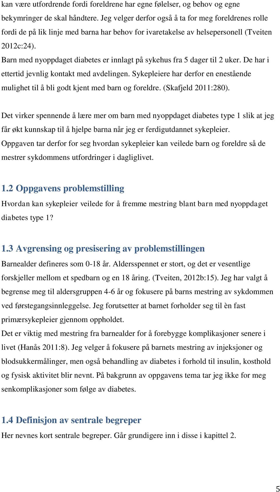 Barn med nyoppdaget diabetes er innlagt på sykehus fra 5 dager til 2 uker. De har i ettertid jevnlig kontakt med avdelingen.