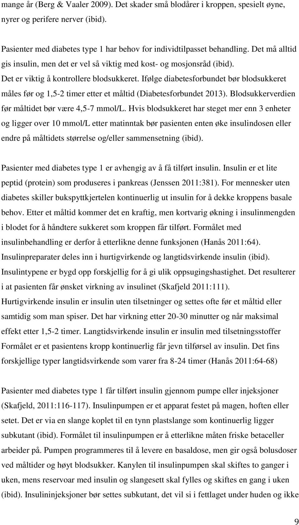 Ifølge diabetesforbundet bør blodsukkeret måles før og 1,5-2 timer etter et måltid (Diabetesforbundet 2013). Blodsukkerverdien før måltidet bør være 4,5-7 mmol/l.