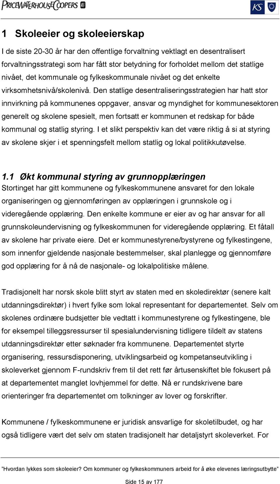 Den statlige desentraliseringsstrategien har hatt stor innvirkning på kommunenes oppgaver, ansvar og myndighet for kommunesektoren generelt og skolene spesielt, men fortsatt er kommunen et redskap