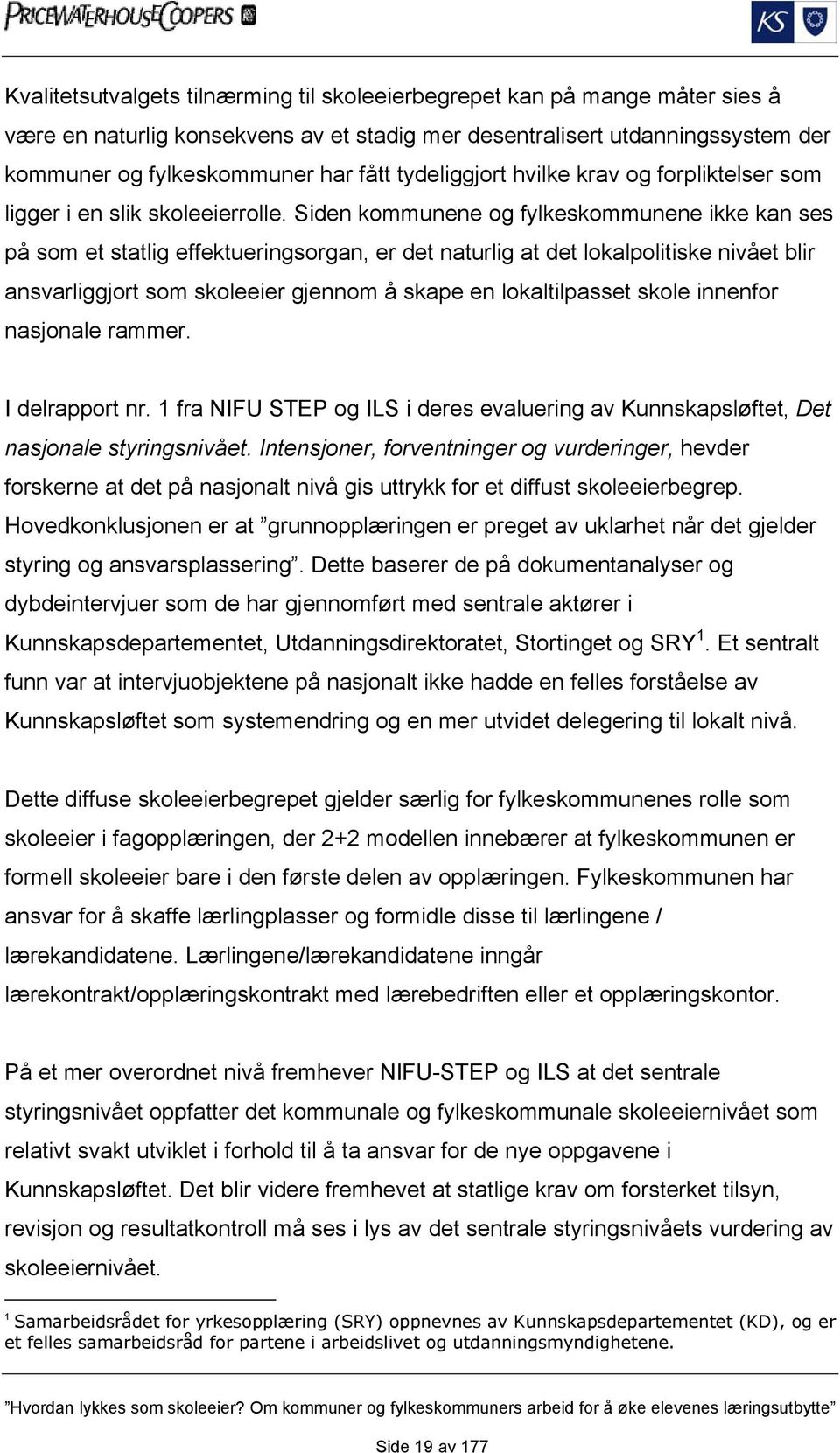 Siden kommunene og fylkeskommunene ikke kan ses på som et statlig effektueringsorgan, er det naturlig at det lokalpolitiske nivået blir ansvarliggjort som skoleeier gjennom å skape en lokaltilpasset