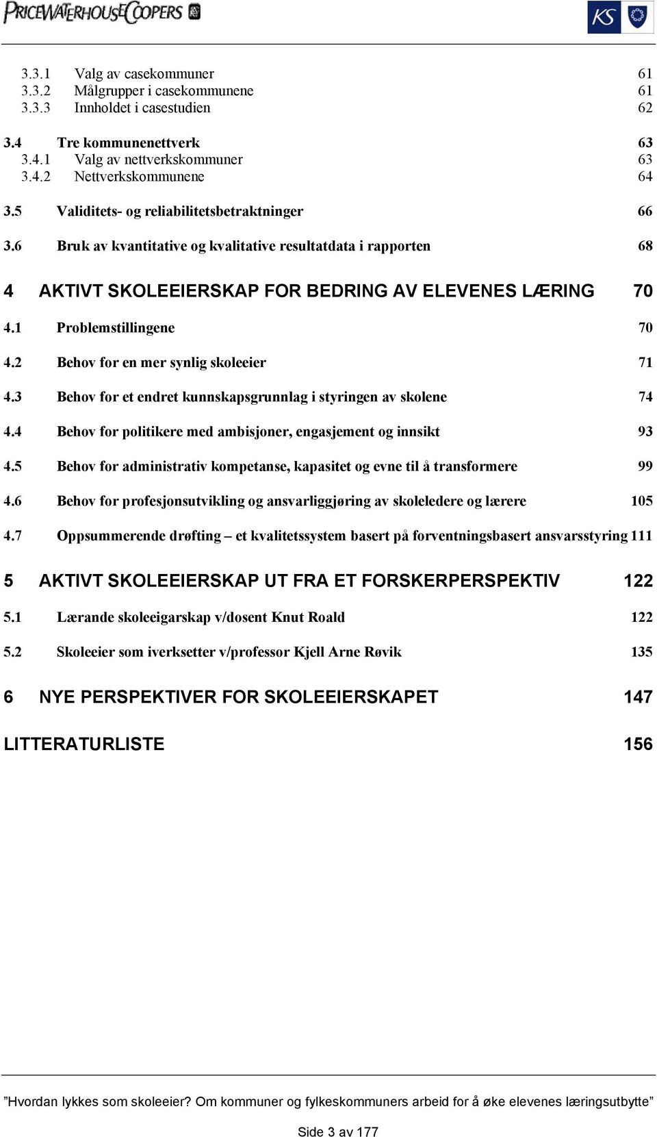 2 Behov for en mer synlig skoleeier 71 4.3 Behov for et endret kunnskapsgrunnlag i styringen av skolene 74 4.4 Behov for politikere med ambisjoner, engasjement og innsikt 93 4.