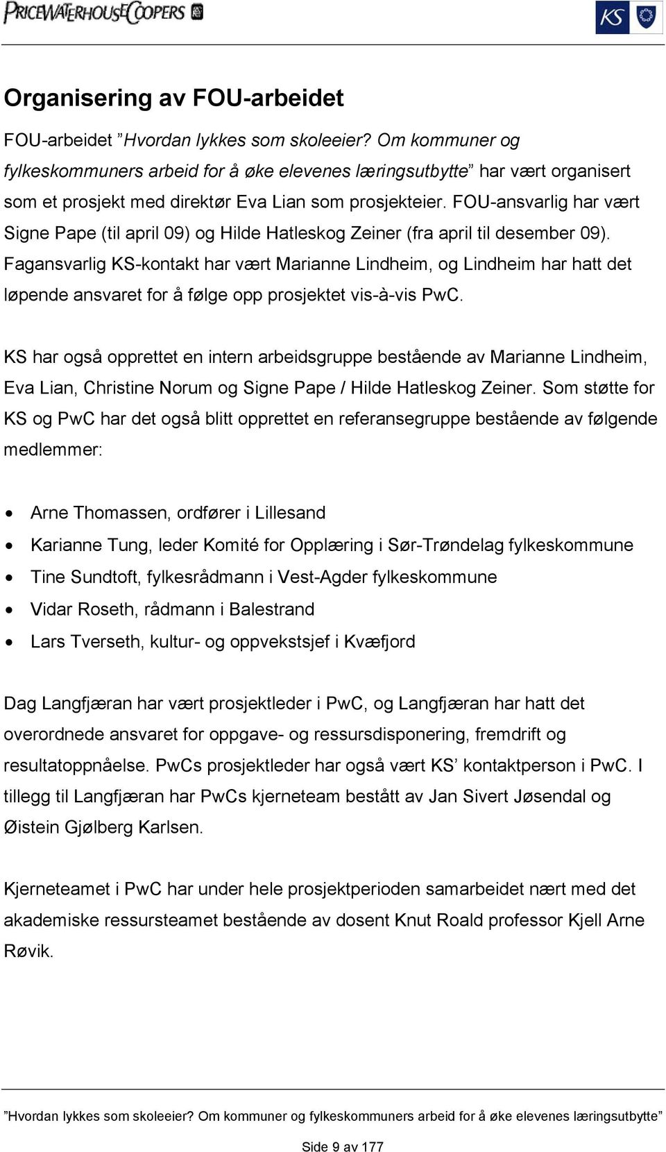 FOU-ansvarlig har vært Signe Pape (til april 09) og Hilde Hatleskog Zeiner (fra april til desember 09).