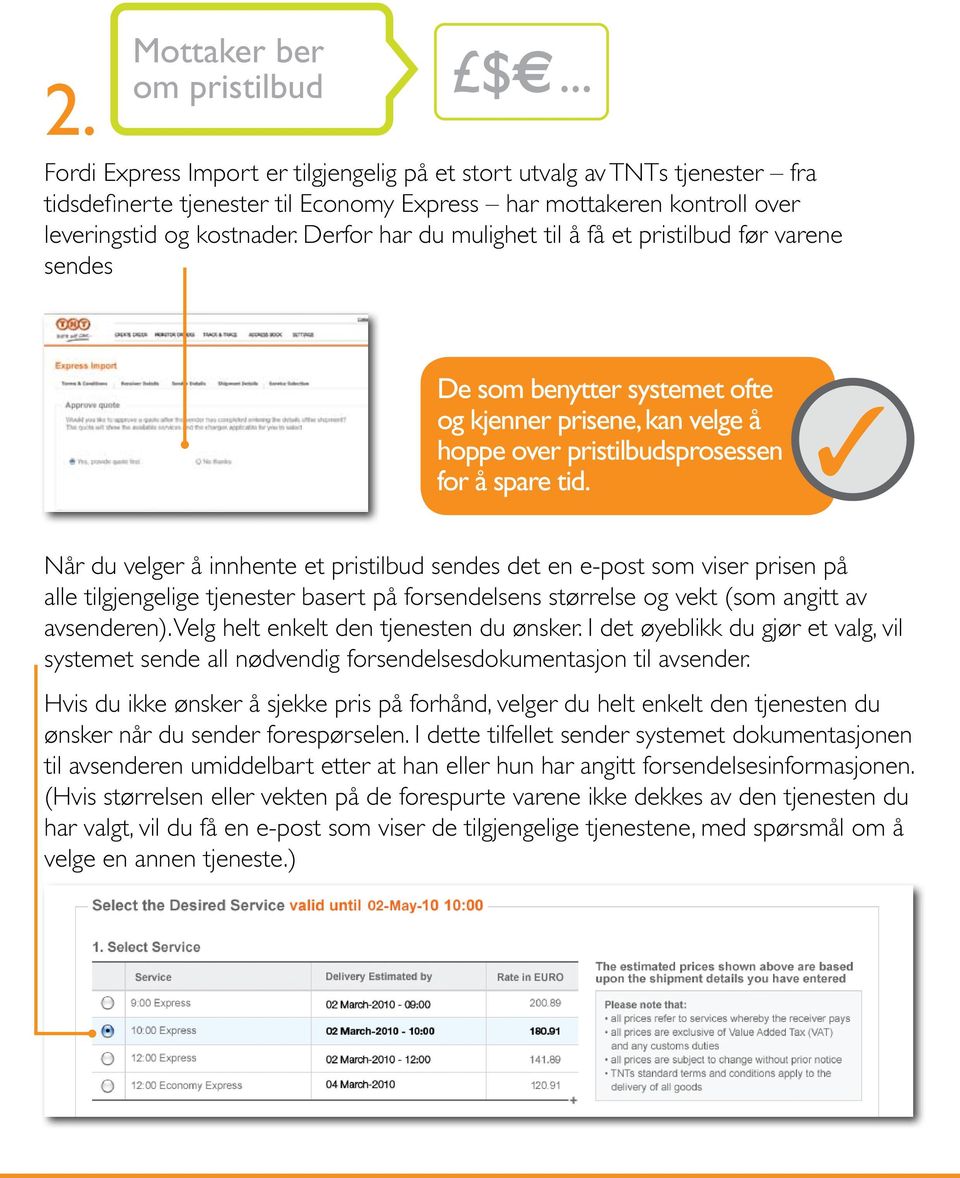 Når du velger å innhente et pristilbud sendes det en e-post som viser prisen på alle tilgjengelige tjenester basert på forsendelsens størrelse og vekt (som angitt av avsenderen).