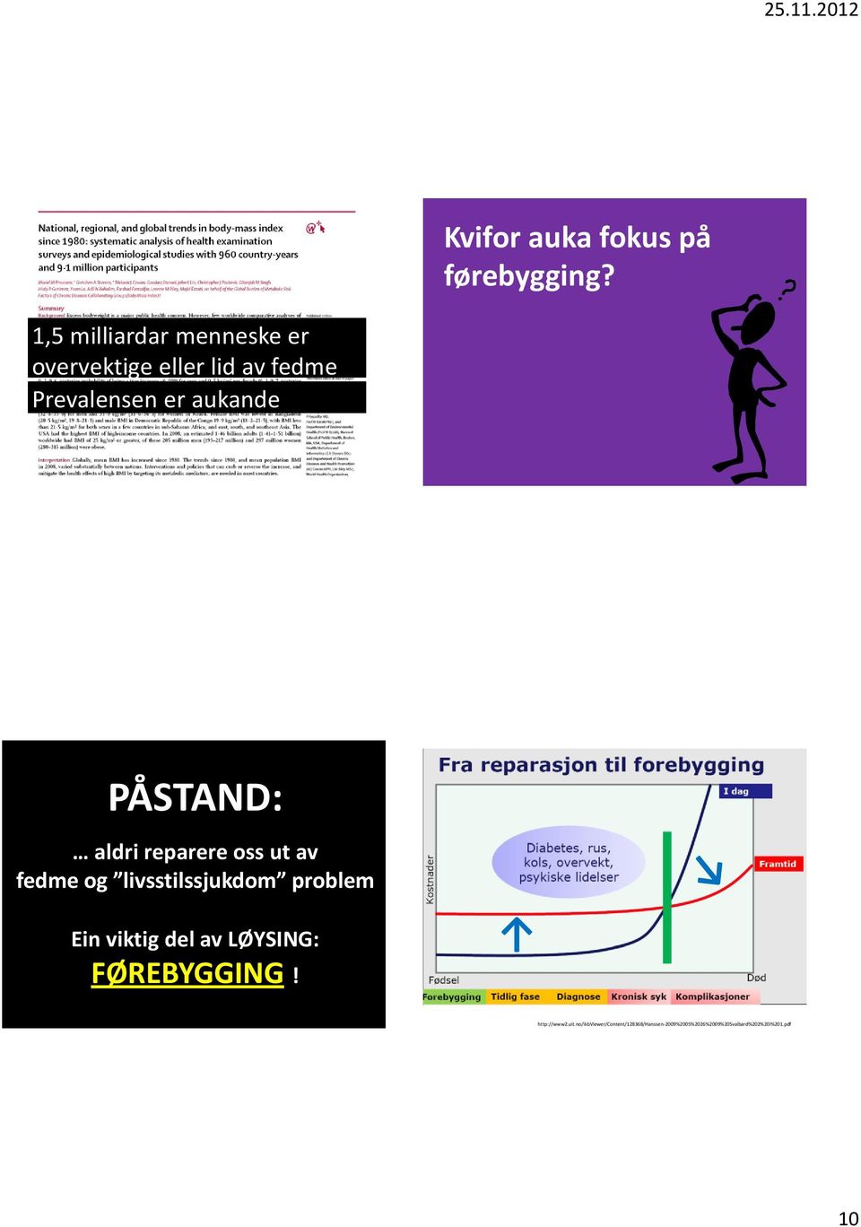 livsstilssjukdom problem 2002: 135 mrd 7 år: 72 mrd meir på helse Ein viktig del av LØYSING: FØREBYGGING!