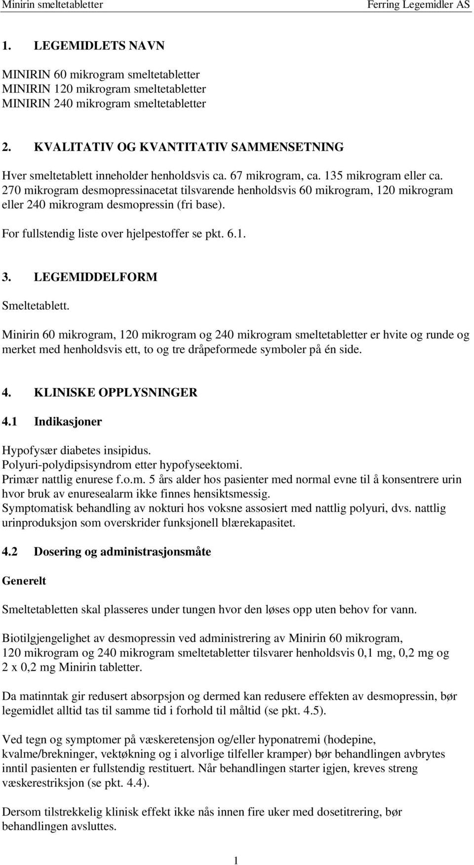 270 mikrogram desmopressinacetat tilsvarende henholdsvis 60 mikrogram, 120 mikrogram eller 240 mikrogram desmopressin (fri base). For fullstendig liste over hjelpestoffer se pkt. 6.1. 3.