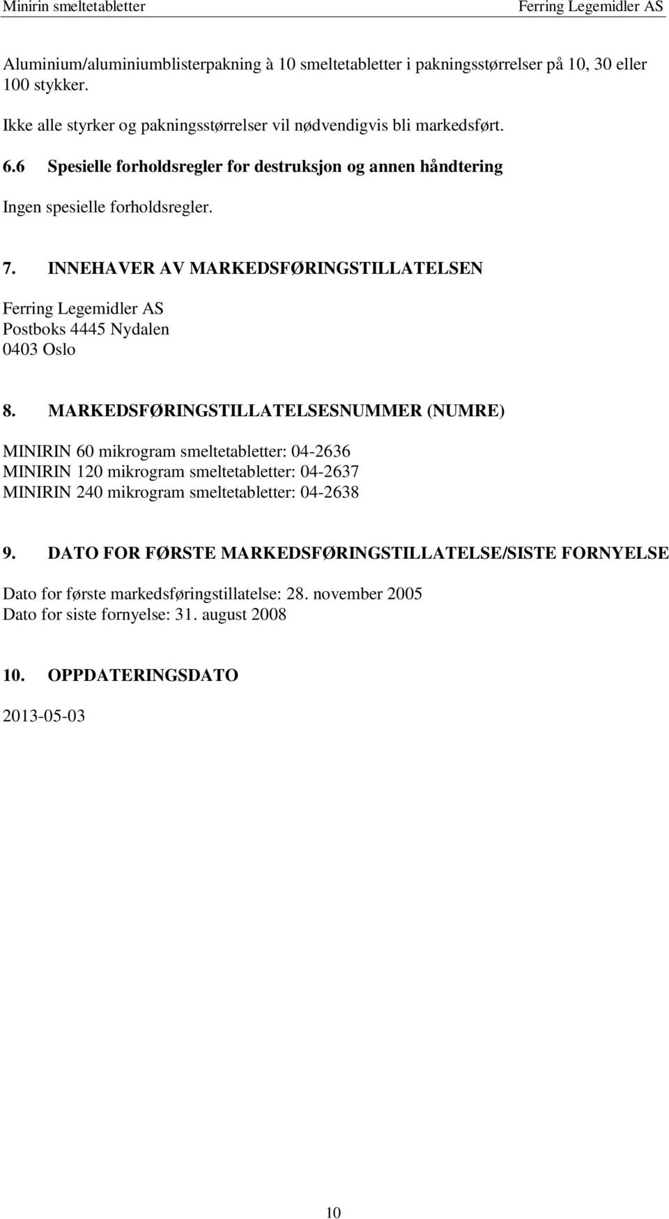 MARKEDSFØRINGSTILLATELSESNUMMER (NUMRE) MINIRIN 60 mikrogram smeltetabletter: 04-2636 MINIRIN 120 mikrogram smeltetabletter: 04-2637 MINIRIN 240 mikrogram smeltetabletter: 04-2638 9.