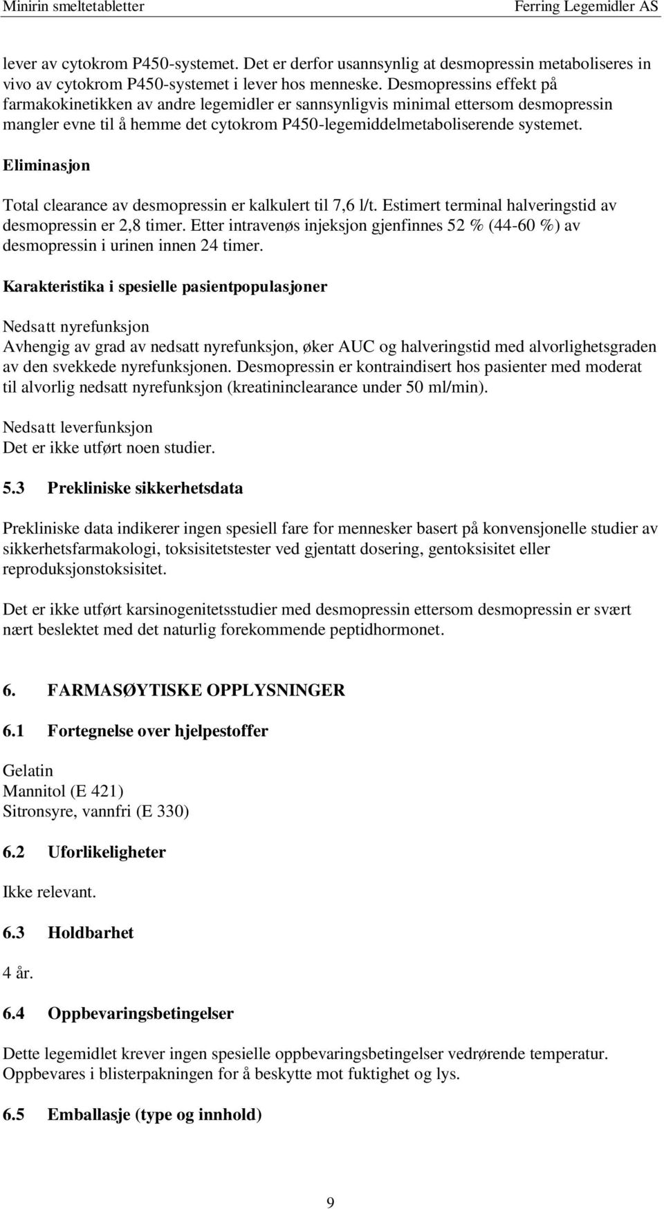 Eliminasjon Total clearance av desmopressin er kalkulert til 7,6 l/t. Estimert terminal halveringstid av desmopressin er 2,8 timer.