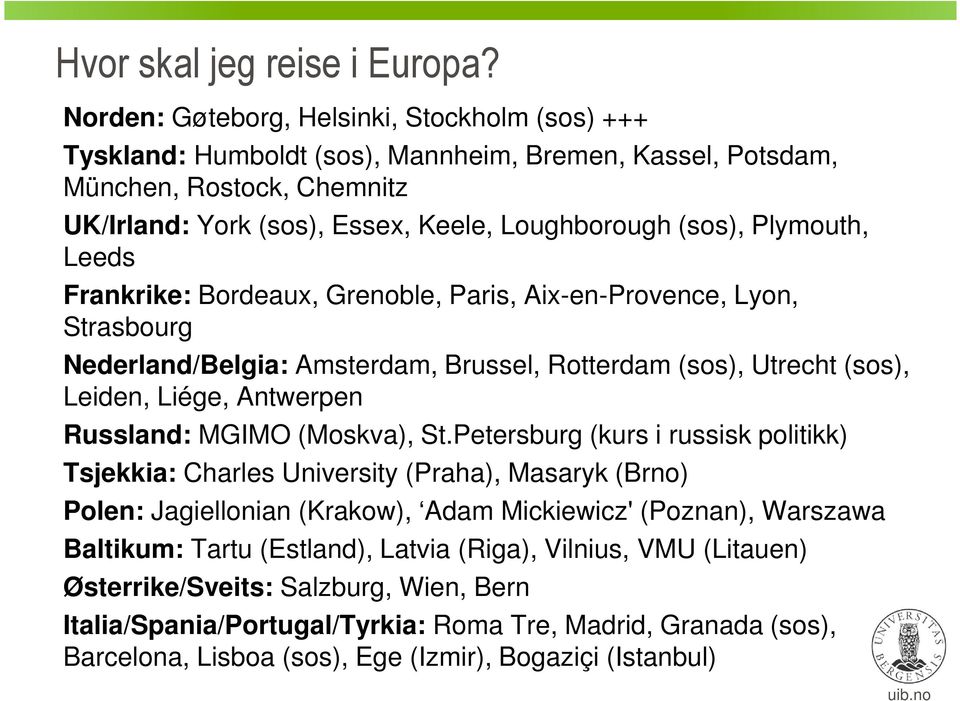 Plymouth, Leeds Frankrike: Bordeaux, Grenoble, Paris, Aix-en-Provence, Lyon, Strasbourg Nederland/Belgia: Amsterdam, Brussel, Rotterdam (sos), Utrecht (sos), Leiden, Liége, Antwerpen Russland: MGIMO