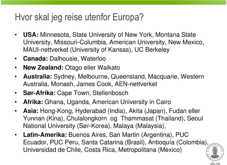 Waterloo New Zealand: Otago eller Waikato Australia: Sydney, Melbourne, Queensland, Macquarie, Western Australia, Monash, James Cook, AEN-nettverket Sør-Afrika: Cape Town, Stellenbosch Afrika: Ghana,