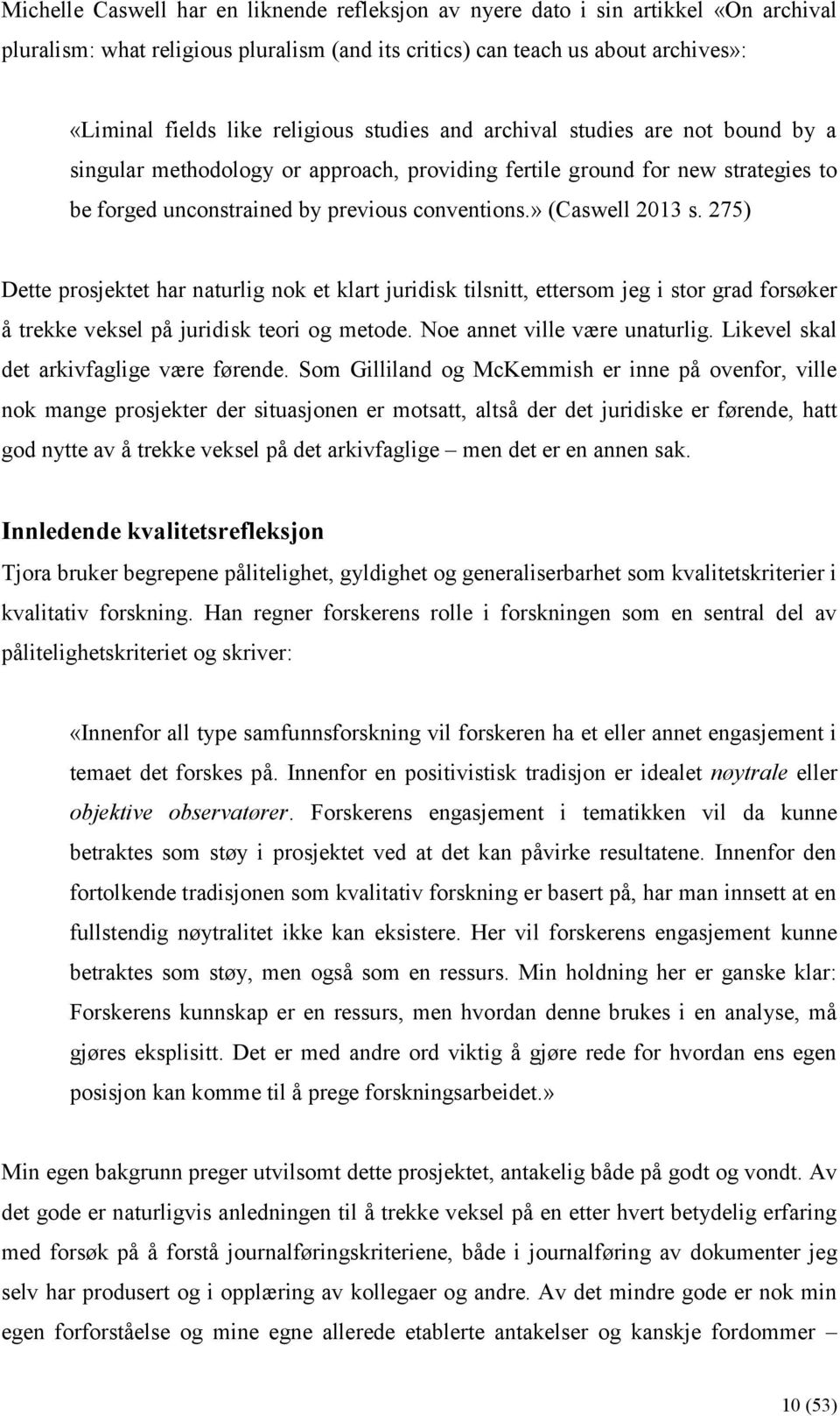 » (Caswell 2013 s. 275) Dette prosjektet har naturlig nok et klart juridisk tilsnitt, ettersom jeg i stor grad forsøker å trekke veksel på juridisk teori og metode. Noe annet ville være unaturlig.