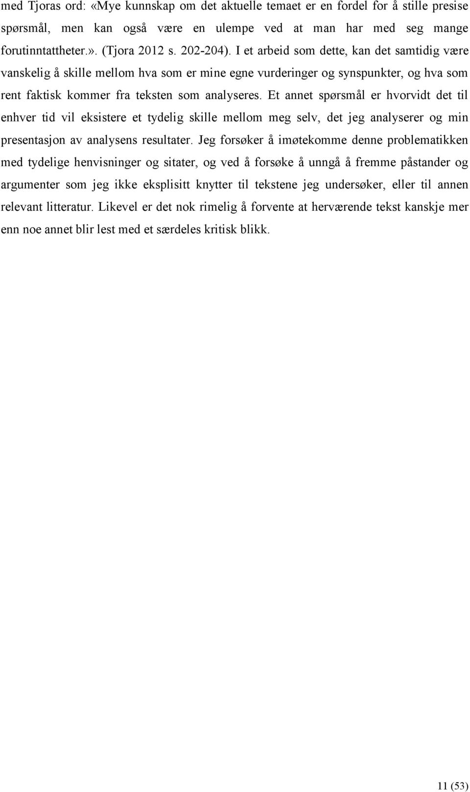 Et annet spørsmål er hvorvidt det til enhver tid vil eksistere et tydelig skille mellom meg selv, det jeg analyserer og min presentasjon av analysens resultater.