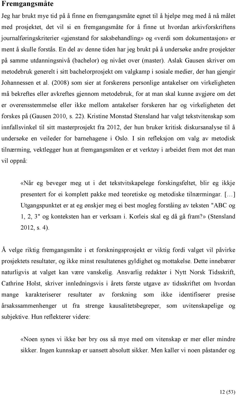 En del av denne tiden har jeg brukt på å undersøke andre prosjekter på samme utdanningsnivå (bachelor) og nivået over (master).