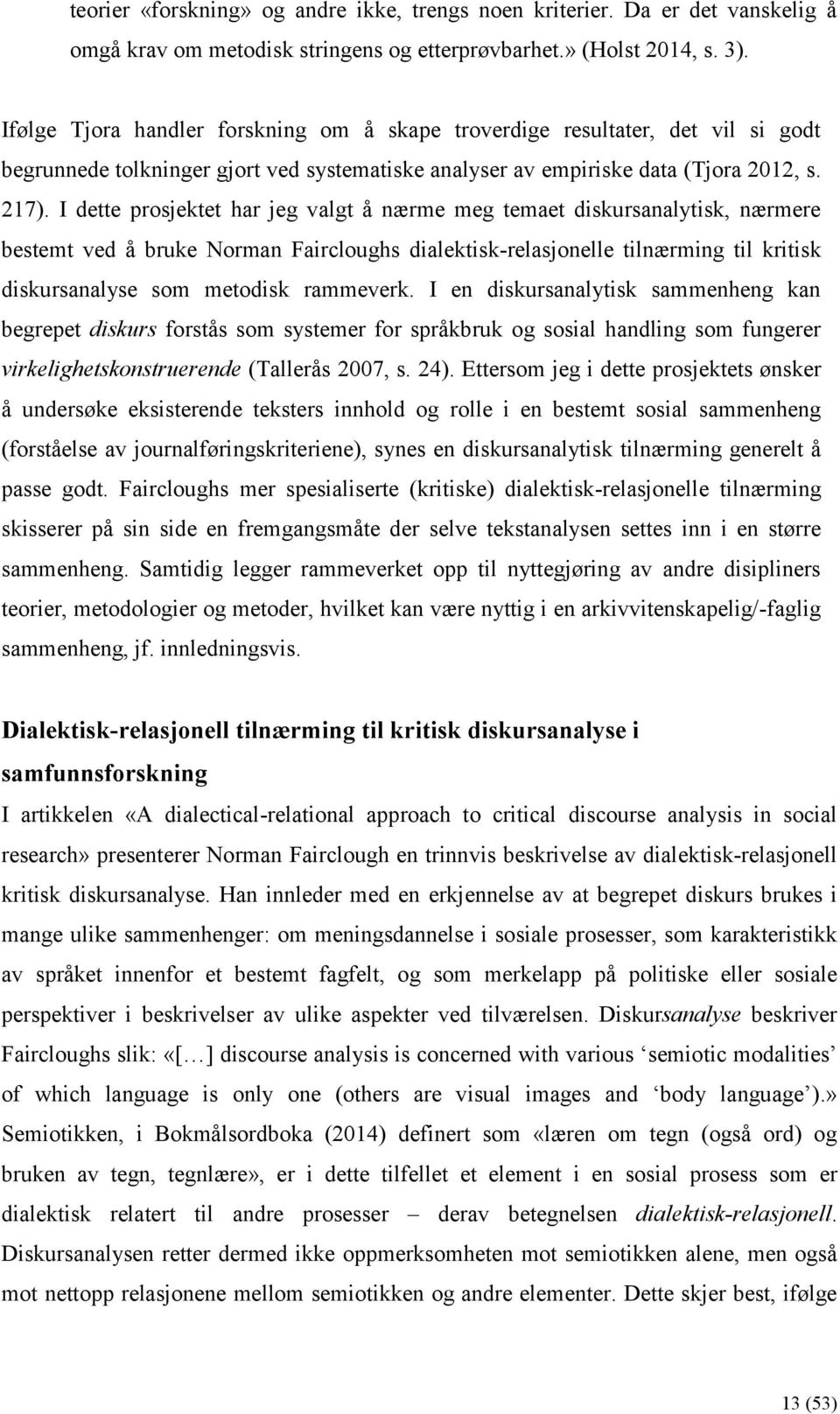 I dette prosjektet har jeg valgt å nærme meg temaet diskursanalytisk, nærmere bestemt ved å bruke Norman Faircloughs dialektisk-relasjonelle tilnærming til kritisk diskursanalyse som metodisk