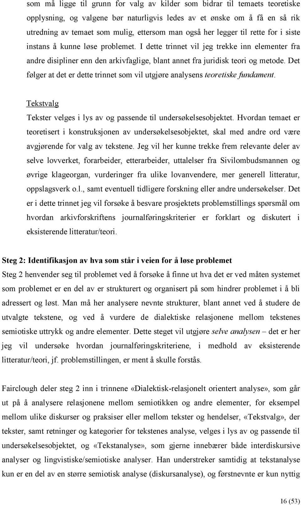 Det følger at det er dette trinnet som vil utgjøre analysens teoretiske fundament. Tekstvalg Tekster velges i lys av og passende til undersøkelsesobjektet.