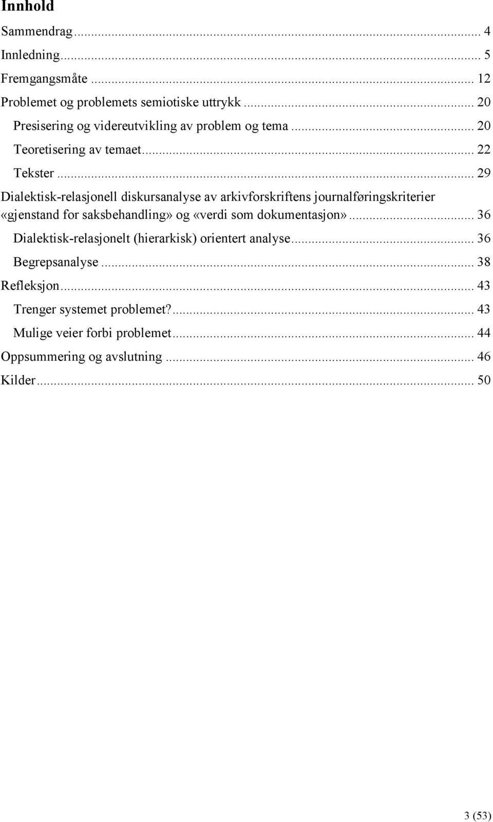 .. 29 Dialektisk-relasjonell diskursanalyse av arkivforskriftens journalføringskriterier «gjenstand for saksbehandling» og «verdi som