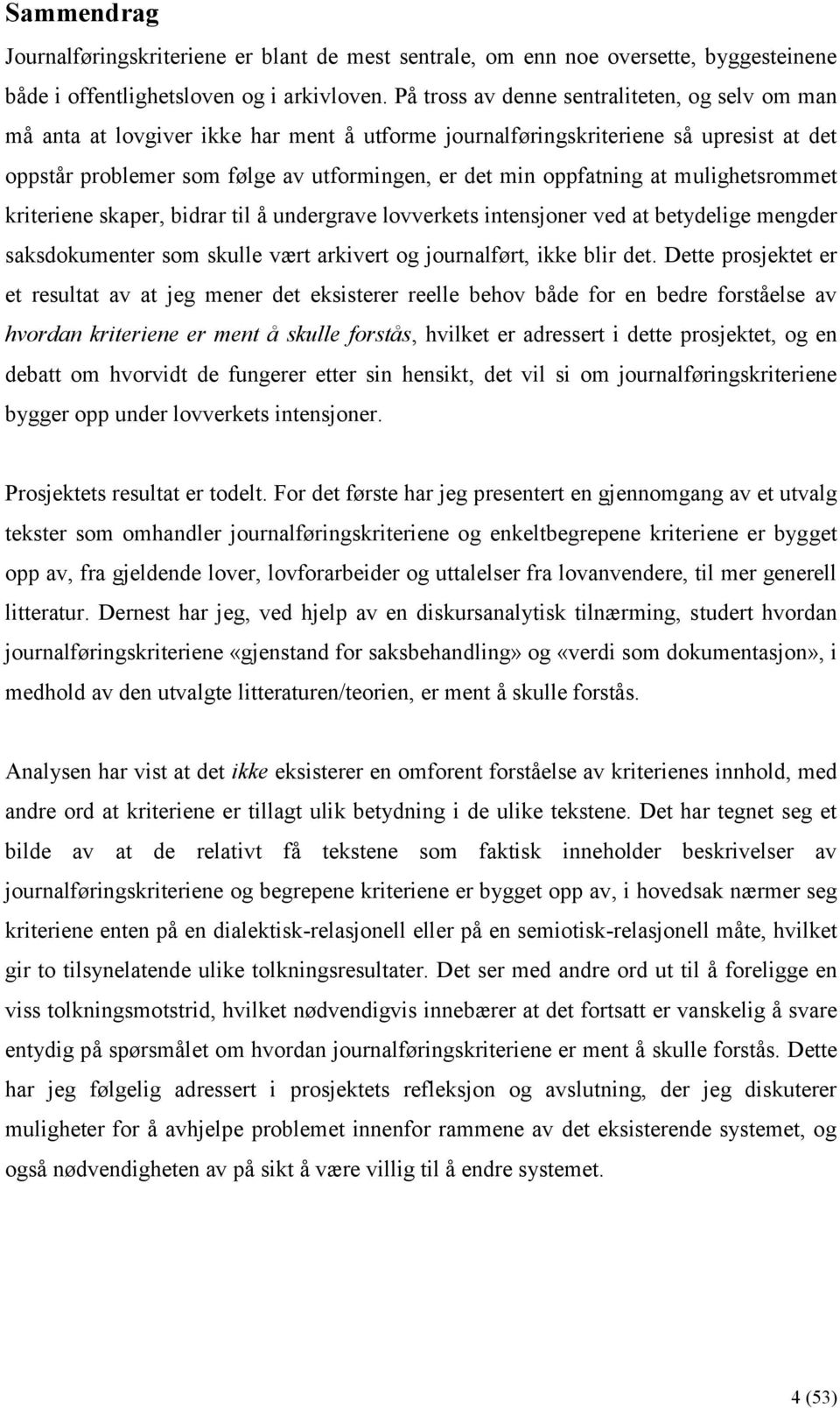 oppfatning at mulighetsrommet kriteriene skaper, bidrar til å undergrave lovverkets intensjoner ved at betydelige mengder saksdokumenter som skulle vært arkivert og journalført, ikke blir det.