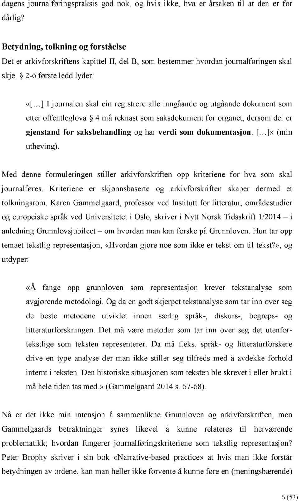 2-6 første ledd lyder: «[ ] I journalen skal ein registrere alle inngåande og utgåande dokument som etter offentleglova 4 må reknast som saksdokument for organet, dersom dei er gjenstand for