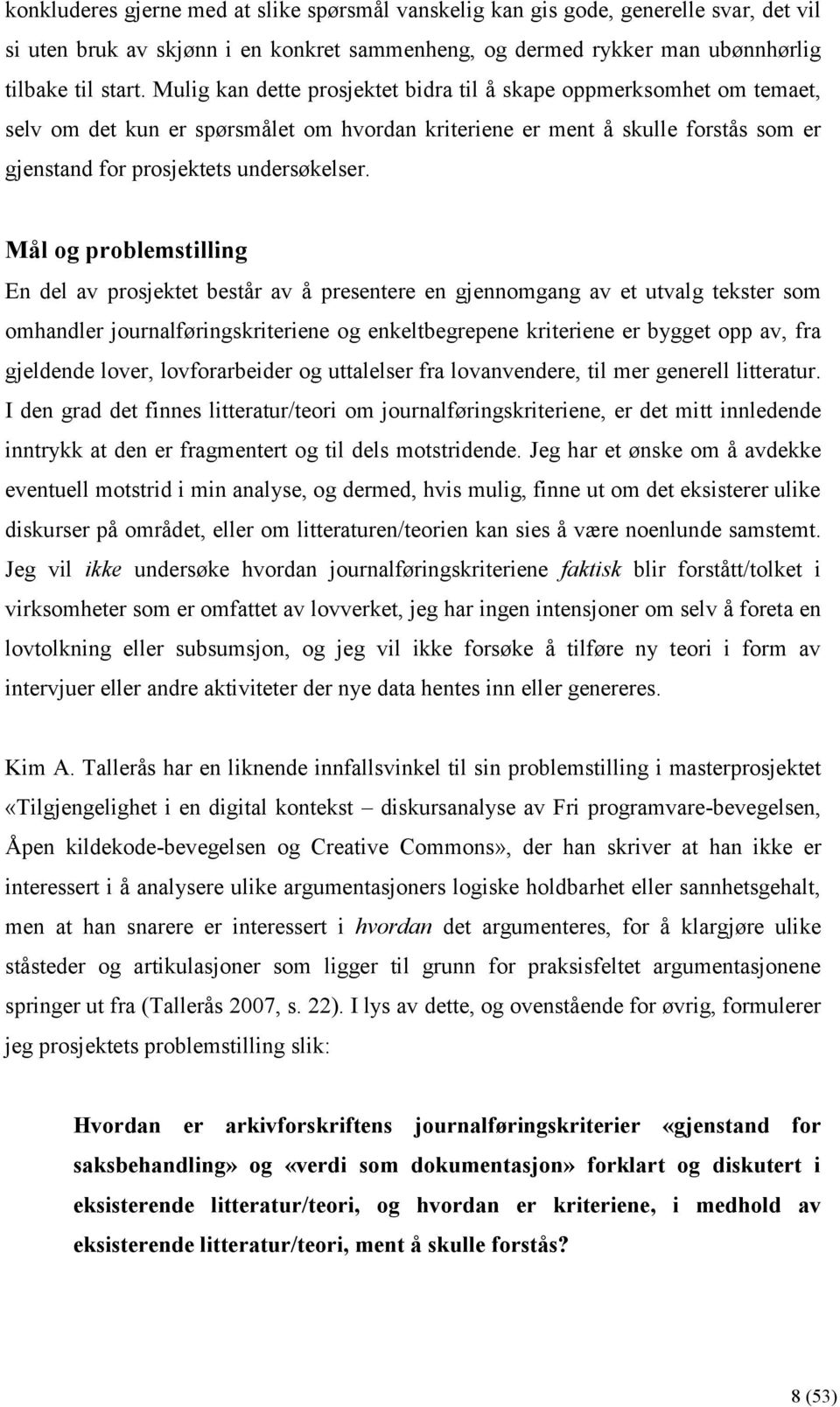 Mål og problemstilling En del av prosjektet består av å presentere en gjennomgang av et utvalg tekster som omhandler journalføringskriteriene og enkeltbegrepene kriteriene er bygget opp av, fra