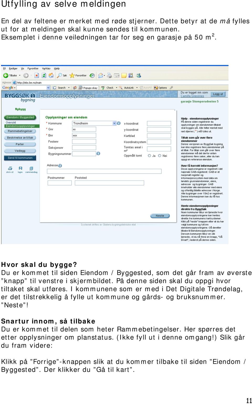 På denne siden skal du oppgi hvor tiltaket skal utføres. I kommunene som er med i Det Digitale Trøndelag, er det tilstrekkelig å fylle ut kommune og gårds- og bruksnummer. Neste!