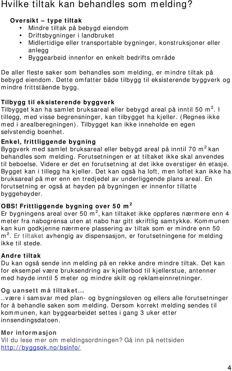 område De aller fleste saker som behandles som melding, er mindre tiltak på bebygd eiendom. Dette omfatter både tilbygg til eksisterende byggverk og mindre frittstående bygg.