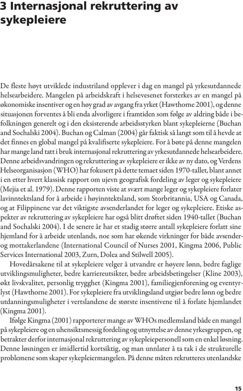 framtiden som følge av aldring både i befolkningen generelt og i den eksisterende arbeidsstyrken blant sykepleierne (Buchan and Sochalski 2004).