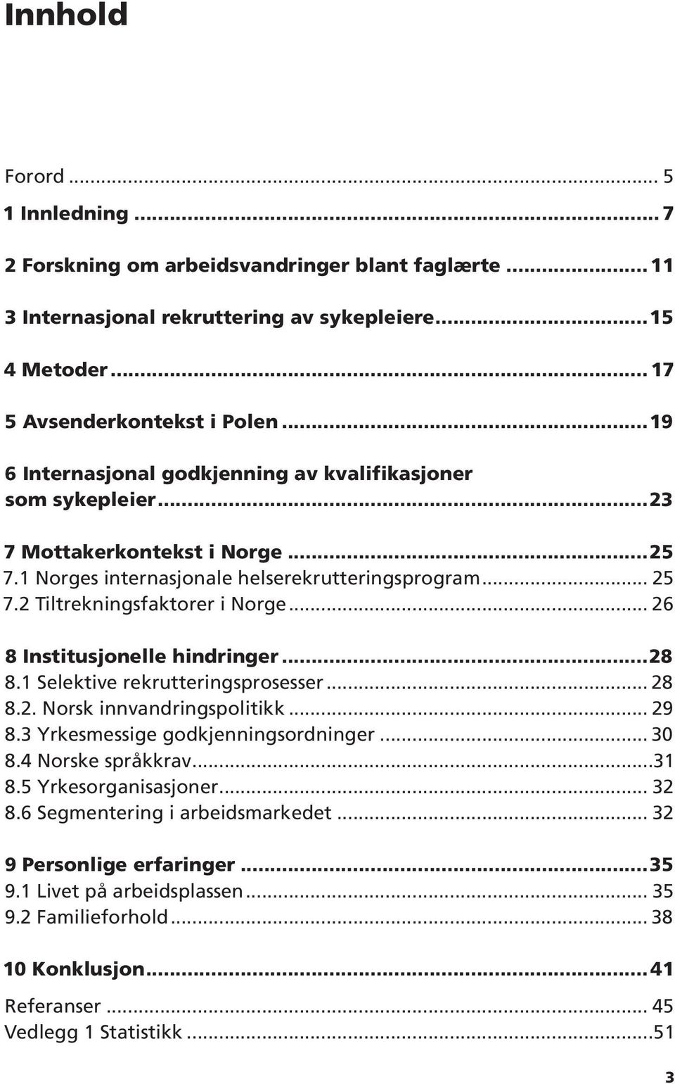 .. 26 8 Institusjonelle hindringer...28 8.1 Selektive rekrutteringsprosesser... 28 8.2. Norsk innvandringspolitikk... 29 8.3 Yrkesmessige godkjenningsordninger... 30 8.4 Norske språkkrav...31 8.