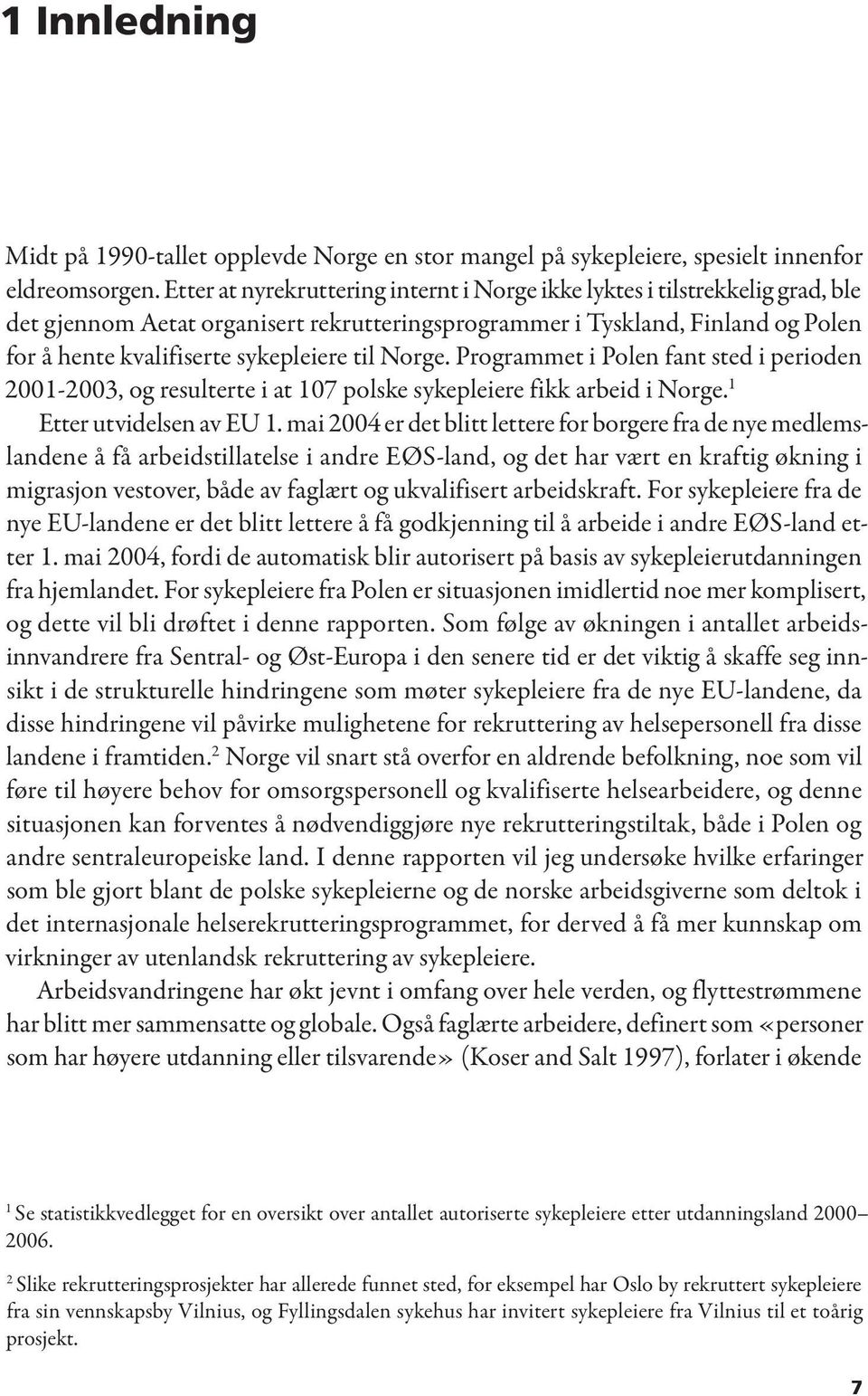 til Norge. Programmet i Polen fant sted i perioden 2001-2003, og resulterte i at 107 polske sykepleiere fikk arbeid i Norge. 1 Etter utvidelsen av EU 1.