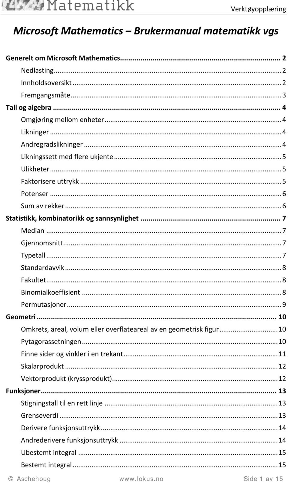 .. 7 Median... 7 Gjennomsnitt... 7 Typetall... 7 Standardavvik... 8 Fakultet... 8 Binomialkoeffisient... 8 Permutasjoner... 9 Geometri.