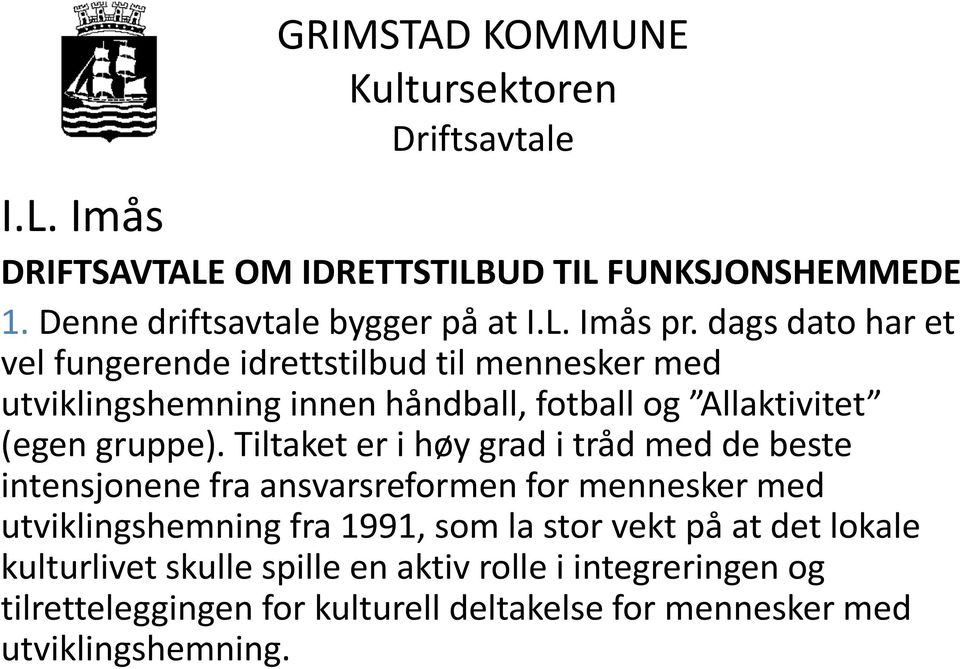 Tiltaket er i høy grad i tråd med de beste intensjonene fra ansvarsreformen for mennesker med utviklingshemning fra 1991, som la stor vekt på at