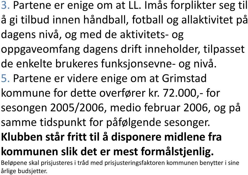 inneholder, tilpasset de enkelte brukeres funksjonsevne- og nivå. 5. Partene er videre enige om at Grimstad kommune for dette overfører kr. 72.