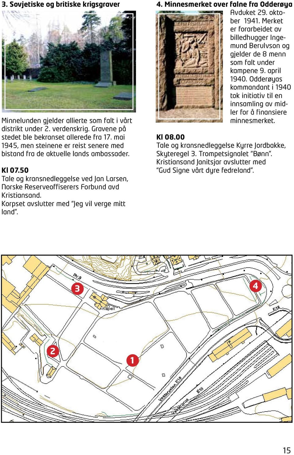 Korpset avslutter med Jeg vil verge mitt land. 4. Minnesmerket over falne fra Odderøya Avduket 29. oktober 1941.