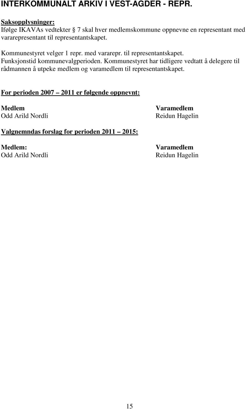 representantskapet. Kommunestyret velger 1 repr. med vararepr. til representantskapet.