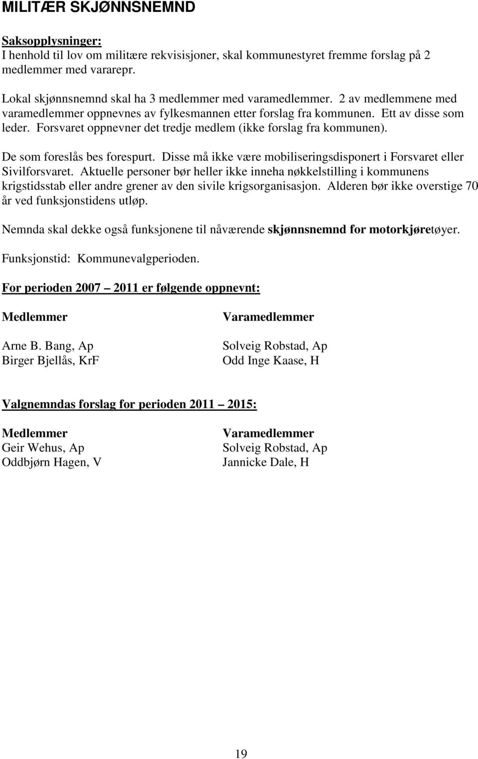 De som foreslås bes forespurt. Disse må ikke være mobiliseringsdisponert i Forsvaret eller Sivilforsvaret.