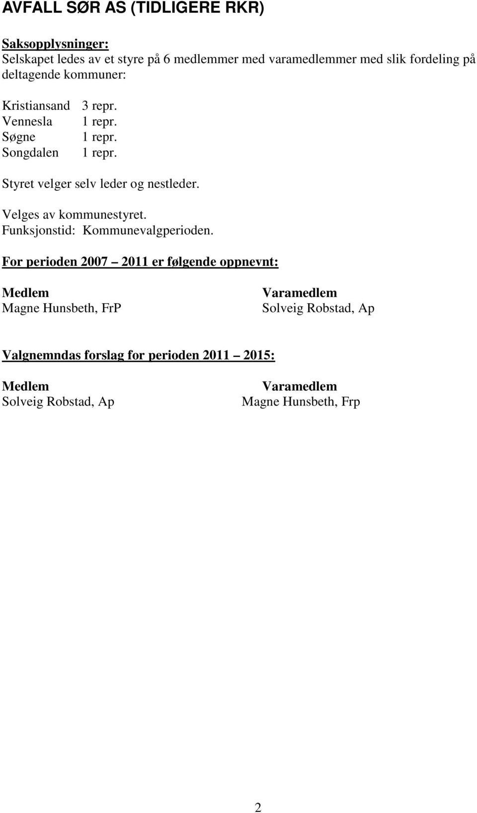 Songdalen 1 repr. Styret velger selv leder og nestleder. Velges av kommunestyret.