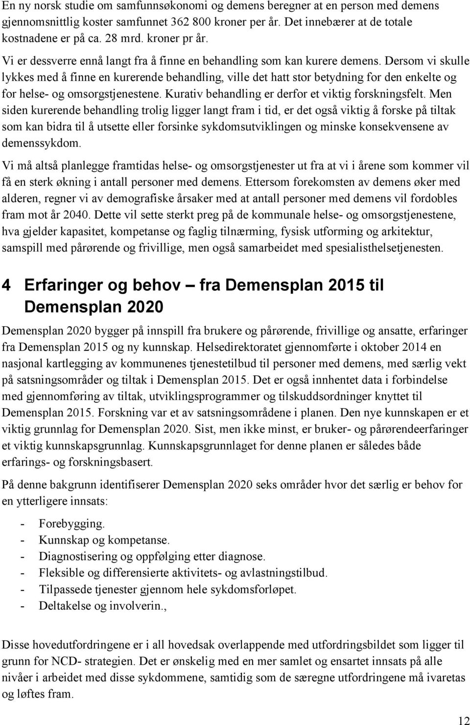 Dersom vi skulle lykkes med å finne en kurerende behandling, ville det hatt stor betydning for den enkelte og for helse- og omsorgstjenestene. Kurativ behandling er derfor et viktig forskningsfelt.