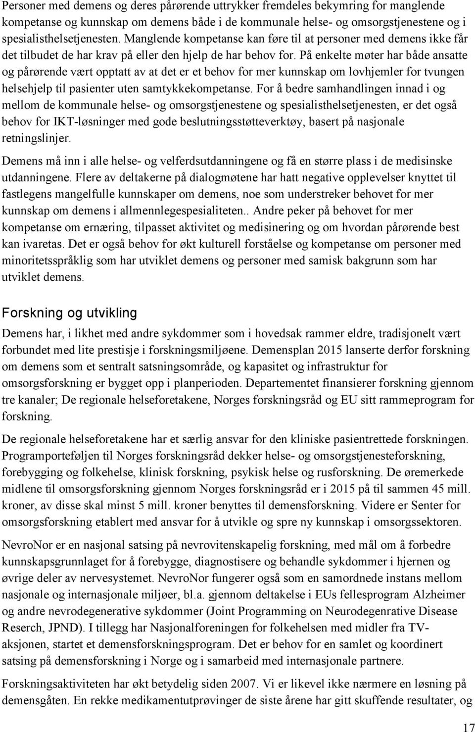 På enkelte møter har både ansatte og pårørende vært opptatt av at det er et behov for mer kunnskap om lovhjemler for tvungen helsehjelp til pasienter uten samtykkekompetanse.