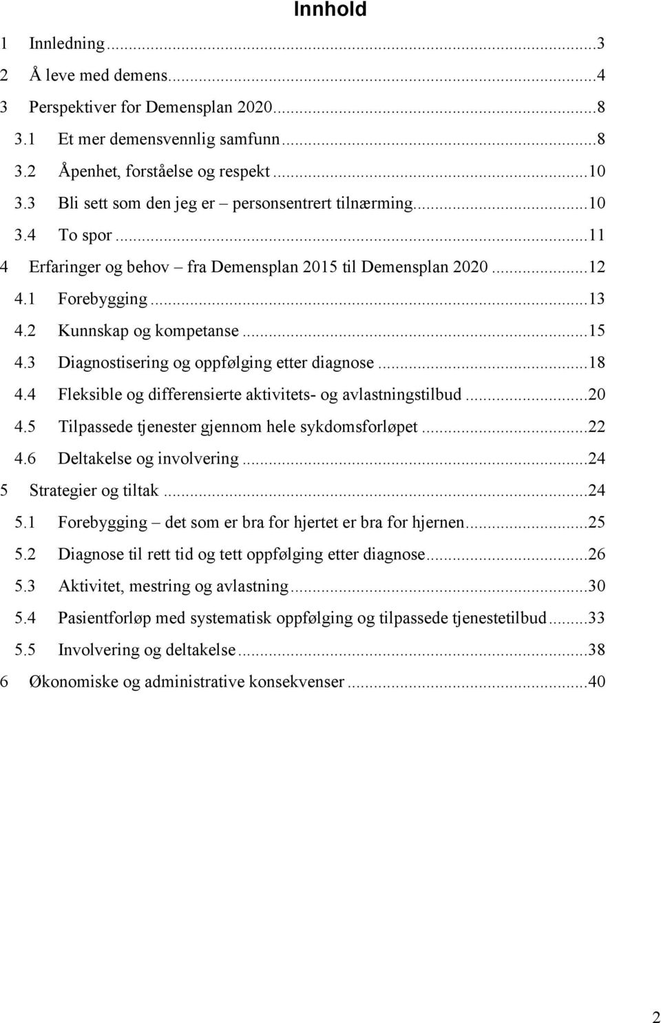 3 Diagnostisering og oppfølging etter diagnose... 18 4.4 Fleksible og differensierte aktivitets- og avlastningstilbud... 20 4.5 Tilpassede tjenester gjennom hele sykdomsforløpet... 22 4.