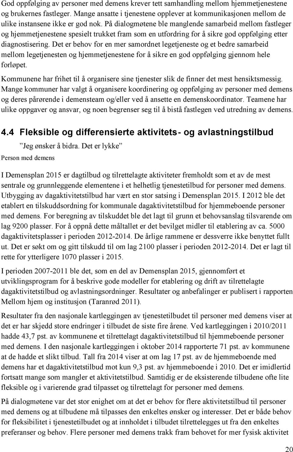 På dialogmøtene ble manglende samarbeid mellom fastleger og hjemmetjenestene spesielt trukket fram som en utfordring for å sikre god oppfølging etter diagnostisering.