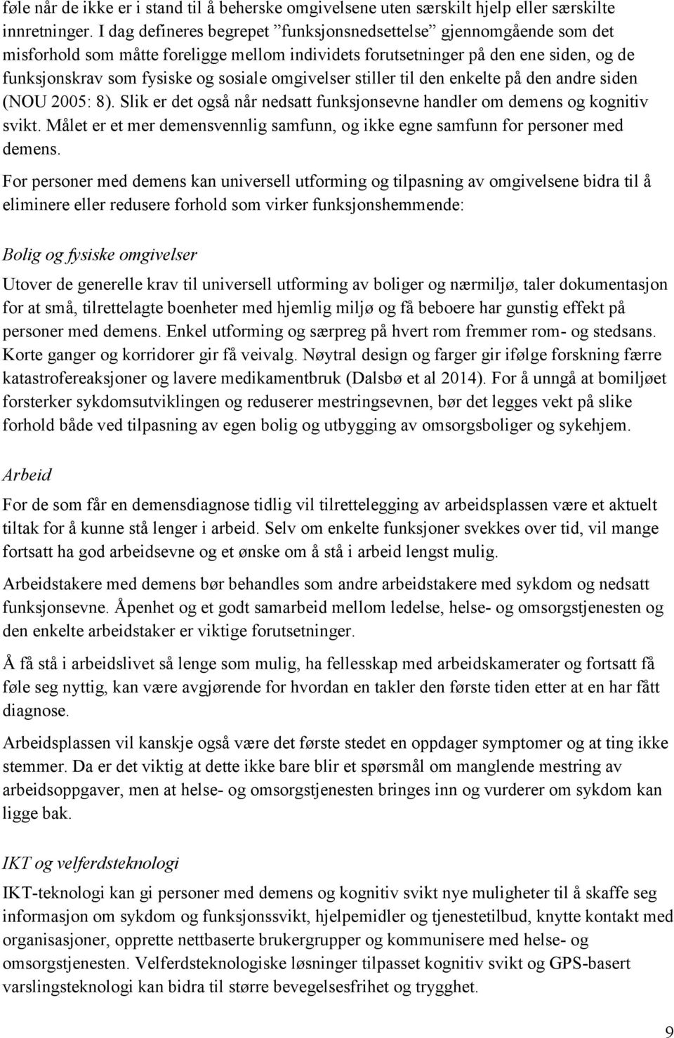 omgivelser stiller til den enkelte på den andre siden (NOU 2005: 8). Slik er det også når nedsatt funksjonsevne handler om demens og kognitiv svikt.