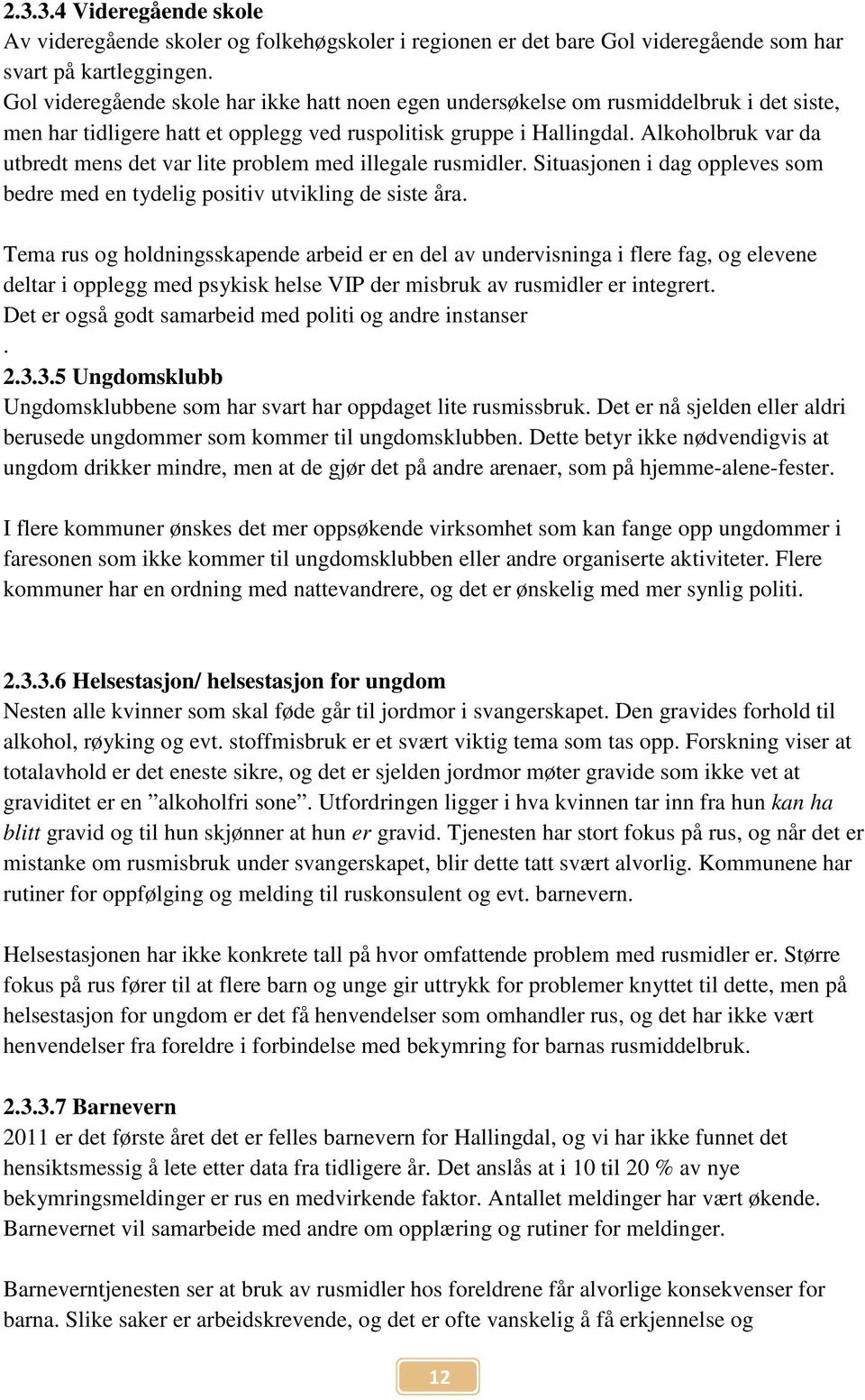 Alkoholbruk var da utbredt mens det var lite problem med illegale rusmidler. Situasjonen i dag oppleves som bedre med en tydelig positiv utvikling de siste åra.