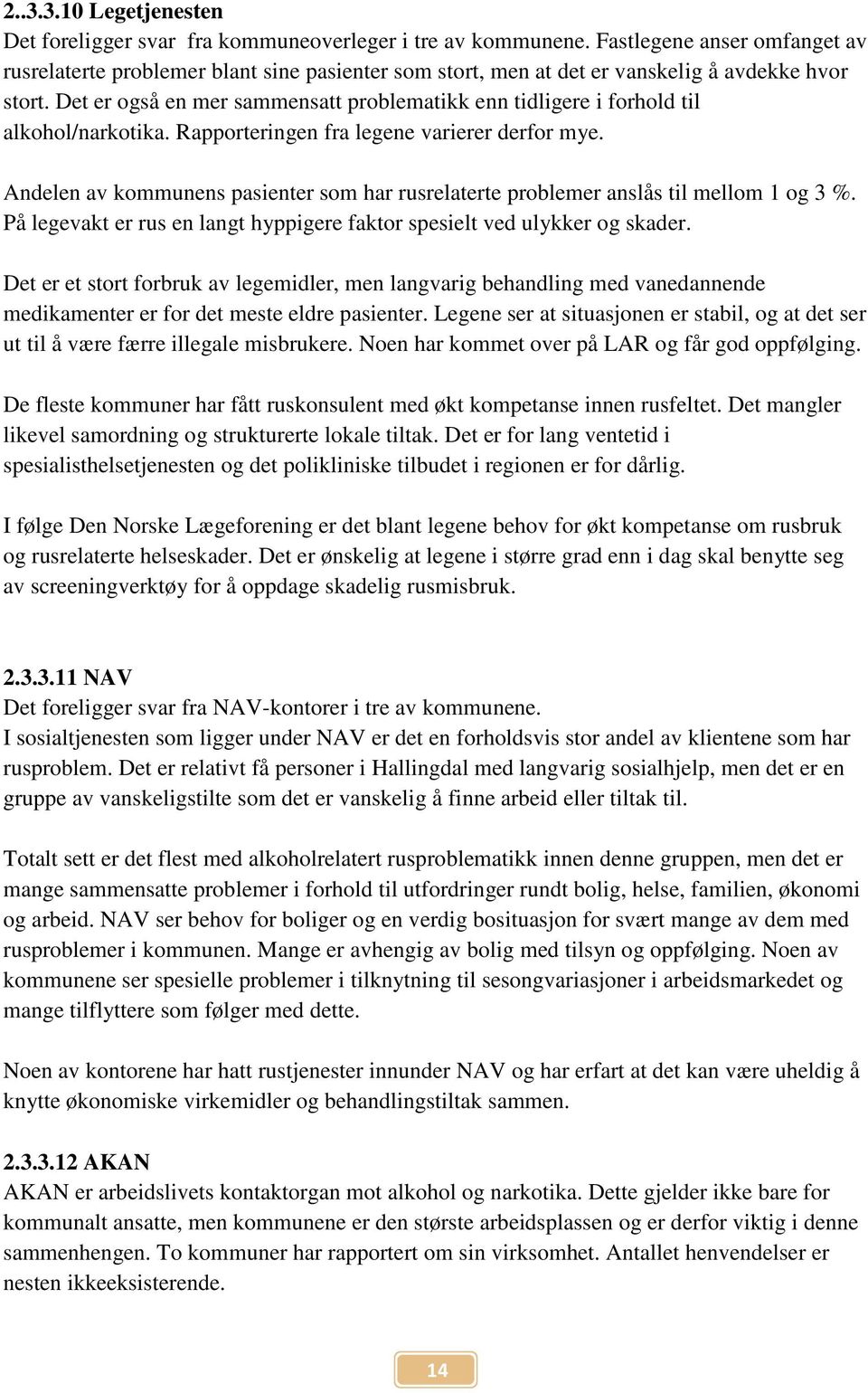 Det er også en mer sammensatt problematikk enn tidligere i forhold til alkohol/narkotika. Rapporteringen fra legene varierer derfor mye.