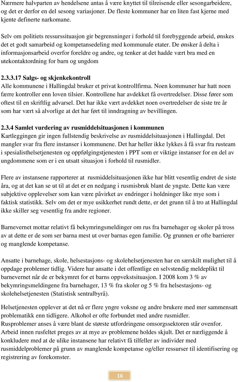 Selv om politiets ressurssituasjon gir begrensninger i forhold til forebyggende arbeid, ønskes det et godt samarbeid og kompetansedeling med kommunale etater.