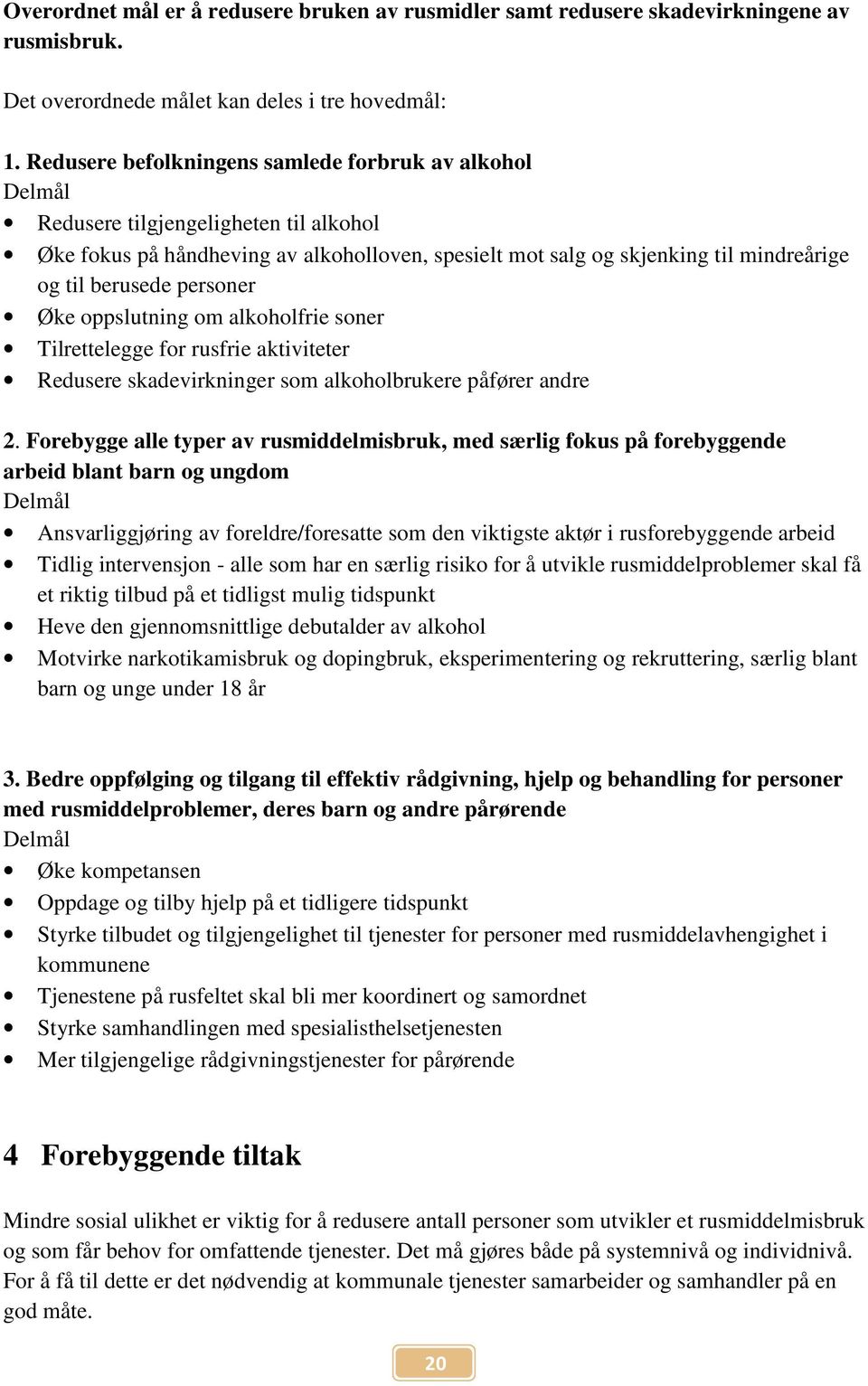 personer Øke oppslutning om alkoholfrie soner Tilrettelegge for rusfrie aktiviteter Redusere skadevirkninger som alkoholbrukere påfører andre 2.