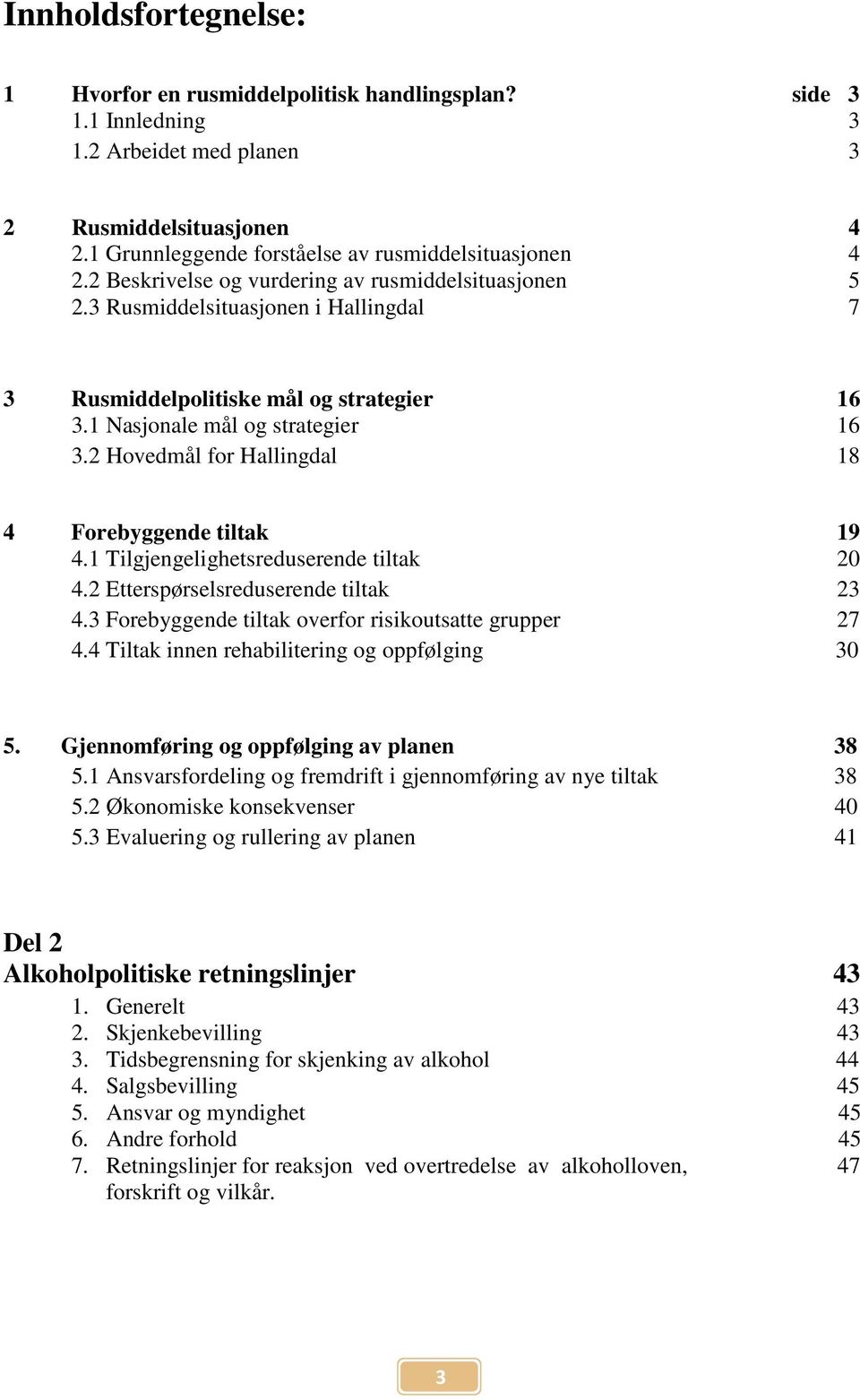 2 Hovedmål for Hallingdal 18 4 Forebyggende tiltak 19 4.1 Tilgjengelighetsreduserende tiltak 20 4.2 Etterspørselsreduserende tiltak 23 4.3 Forebyggende tiltak overfor risikoutsatte grupper 27 4.