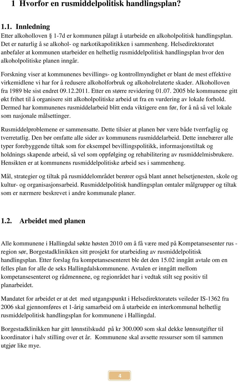 Helsedirektoratet anbefaler at kommunen utarbeider en helhetlig rusmiddelpolitisk handlingsplan hvor den alkoholpolitiske planen inngår.