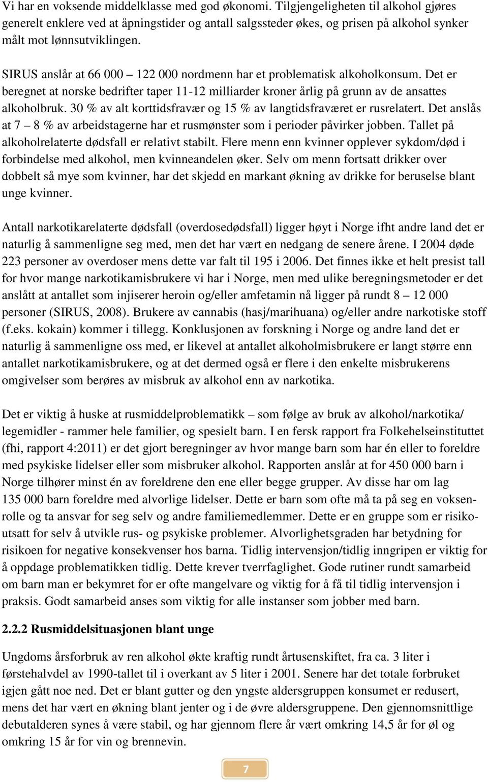 SIRUS anslår at 66 000 122 000 nordmenn har et problematisk alkoholkonsum. Det er beregnet at norske bedrifter taper 11-12 milliarder kroner årlig på grunn av de ansattes alkoholbruk.