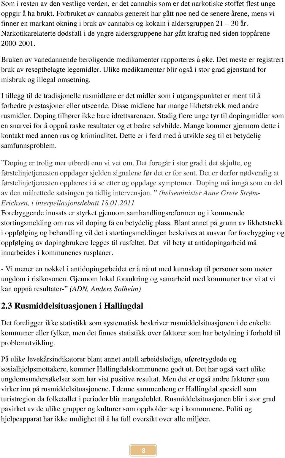 Narkotikarelaterte dødsfall i de yngre aldersgruppene har gått kraftig ned siden toppårene 2000-2001. Bruken av vanedannende beroligende medikamenter rapporteres å øke.