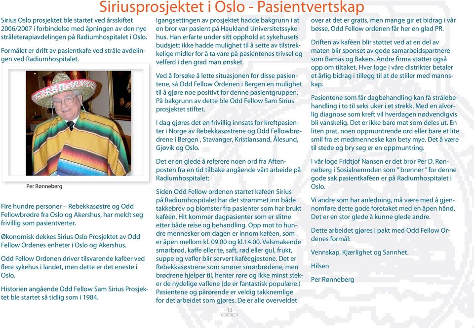 Siriusprosjektet i Oslo - Pasientvertskap Igangsettingen av prosjektet hadde bakgrunn i at en bror var pasient på Haukland Universitetssykehus.